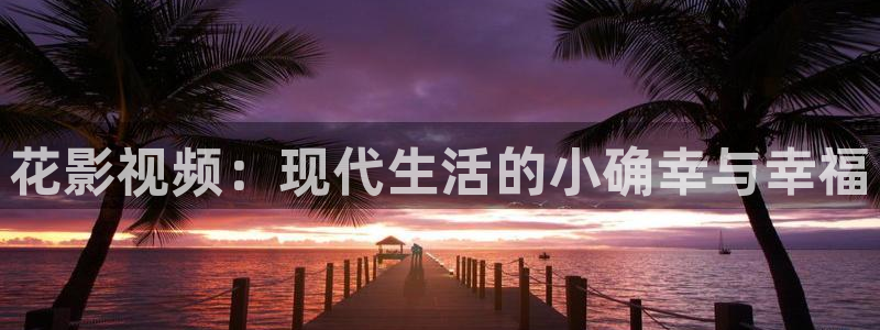 金桔视频app：花影视频：现代生活的小确幸与幸福