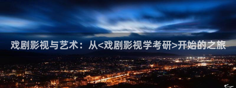 金桔影视：戏剧影视与艺术：从<戏剧影视学考研>开始的之旅